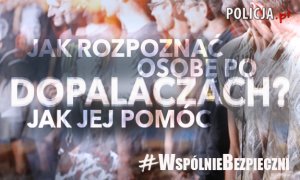 #WspólnieBezpieczni - Jak rozpoznać osobę po dopalaczach? Jak jej pomóc